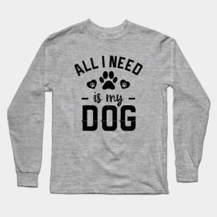 All I Need Is My Dog Long Sleeve T-Shirt